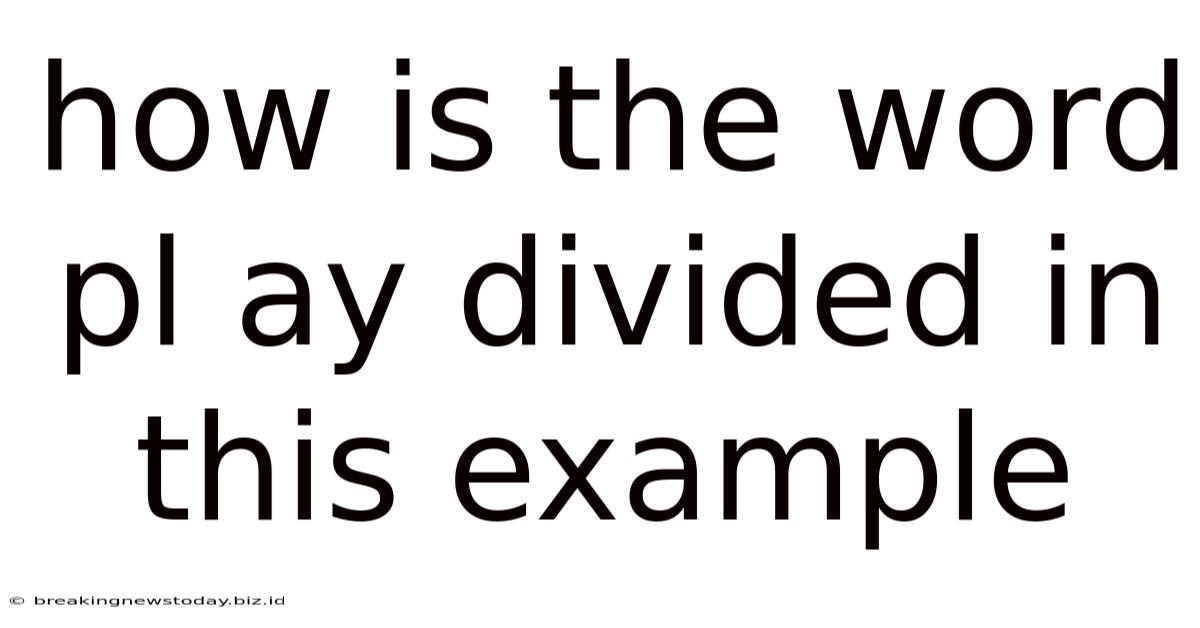 How Is The Word Pl Ay Divided In This Example