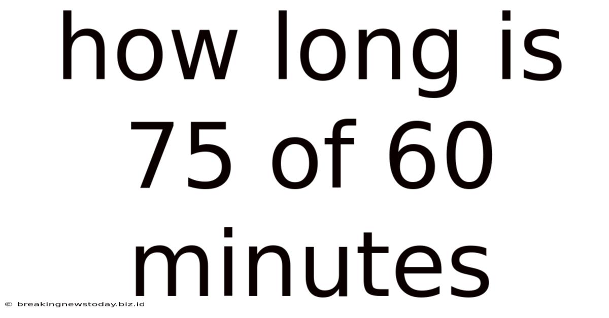 How Long Is 75 Of 60 Minutes