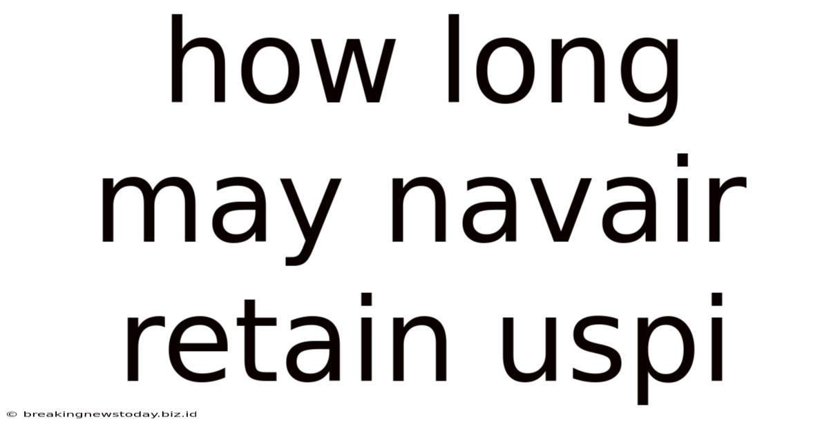 How Long May Navair Retain Uspi