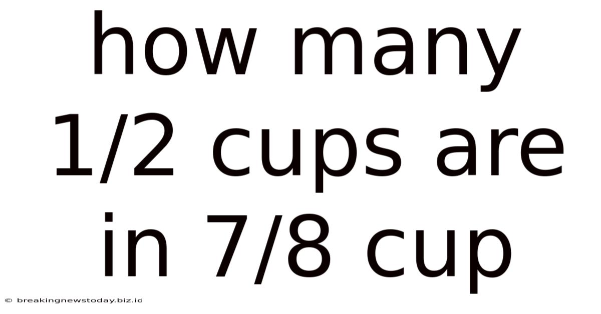 How Many 1/2 Cups Are In 7/8 Cup