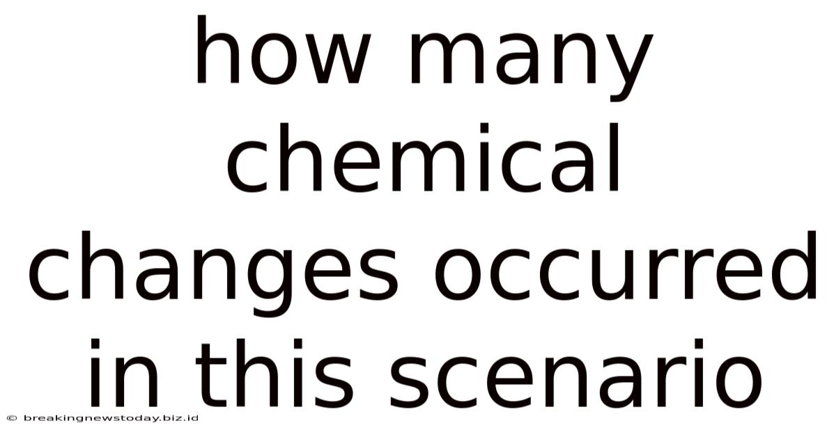 How Many Chemical Changes Occurred In This Scenario