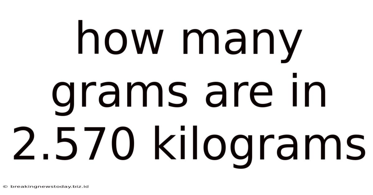 How Many Grams Are In 2.570 Kilograms