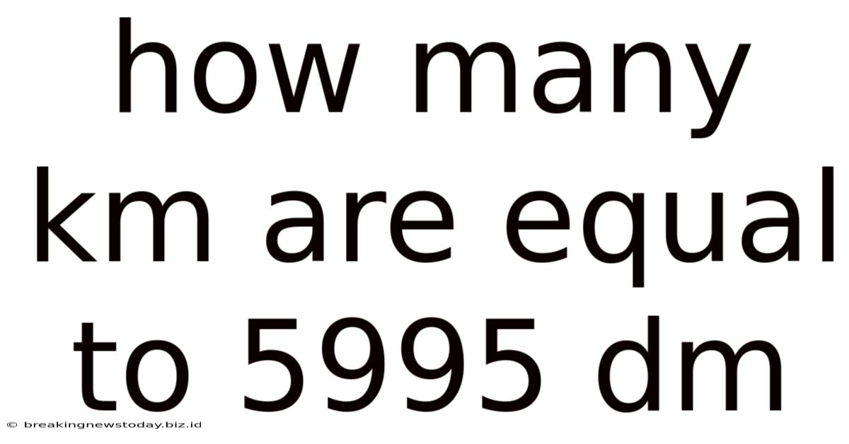 How Many Km Are Equal To 5995 Dm
