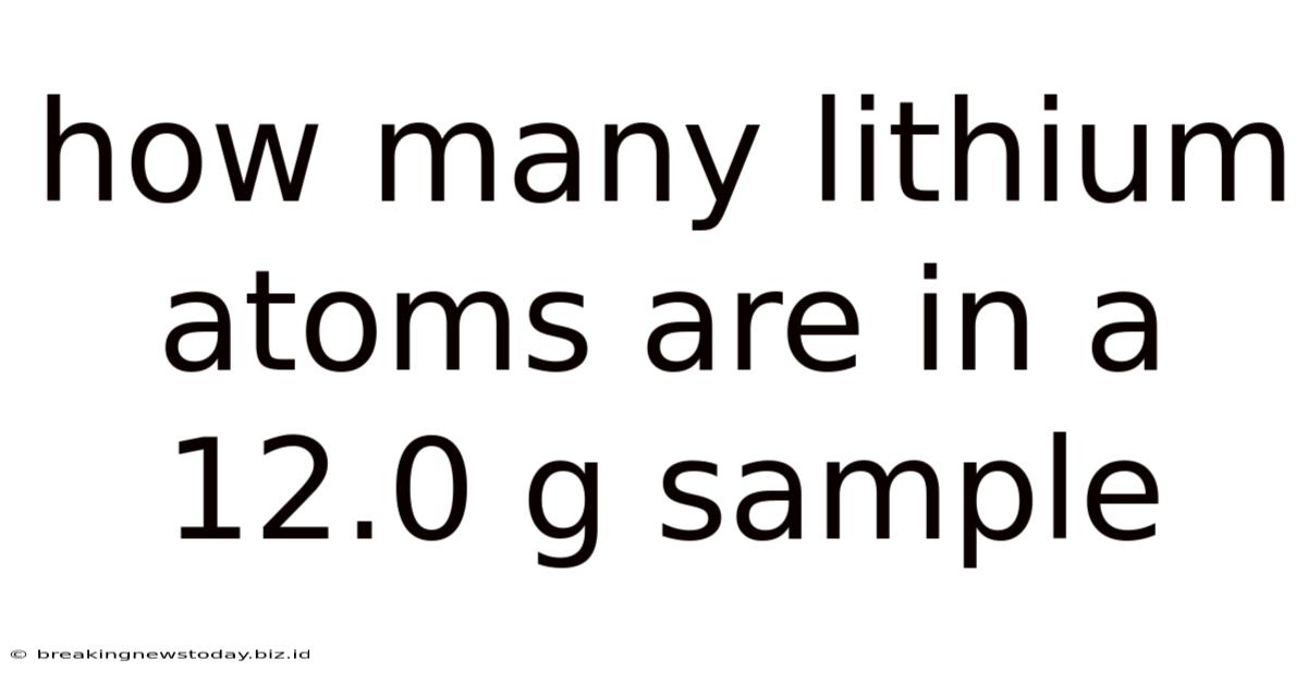 How Many Lithium Atoms Are In A 12.0 G Sample