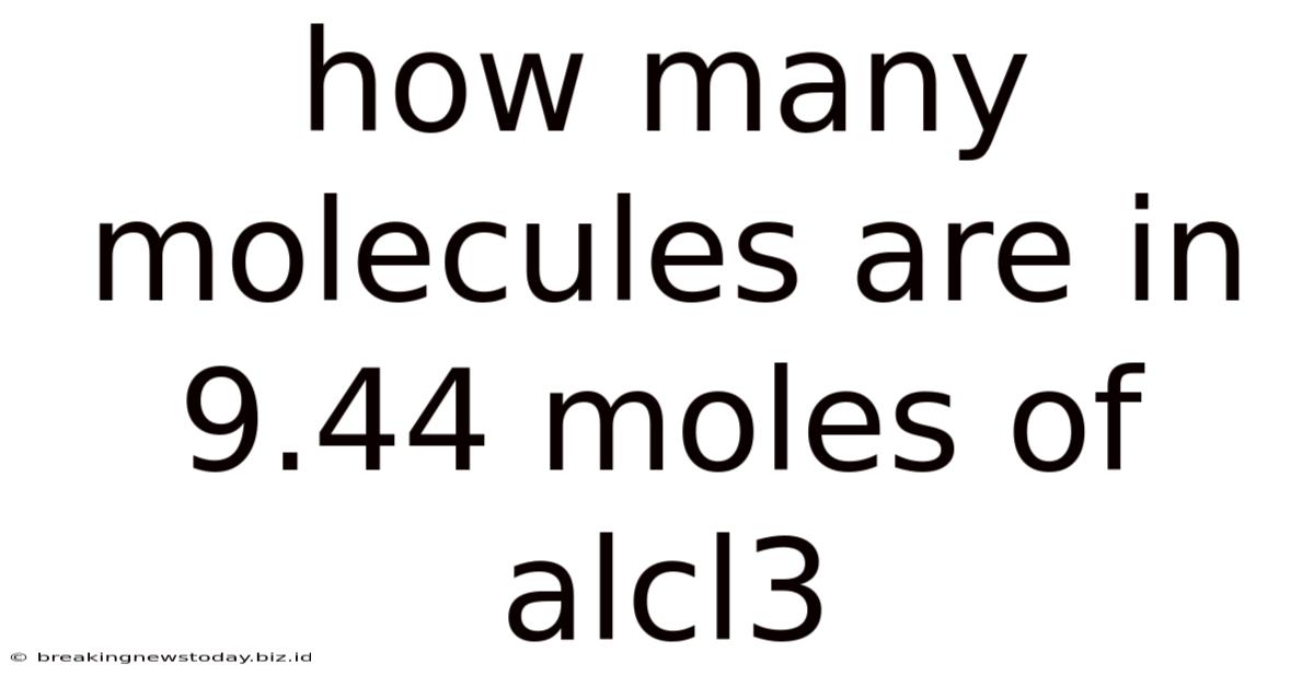 How Many Molecules Are In 9.44 Moles Of Alcl3