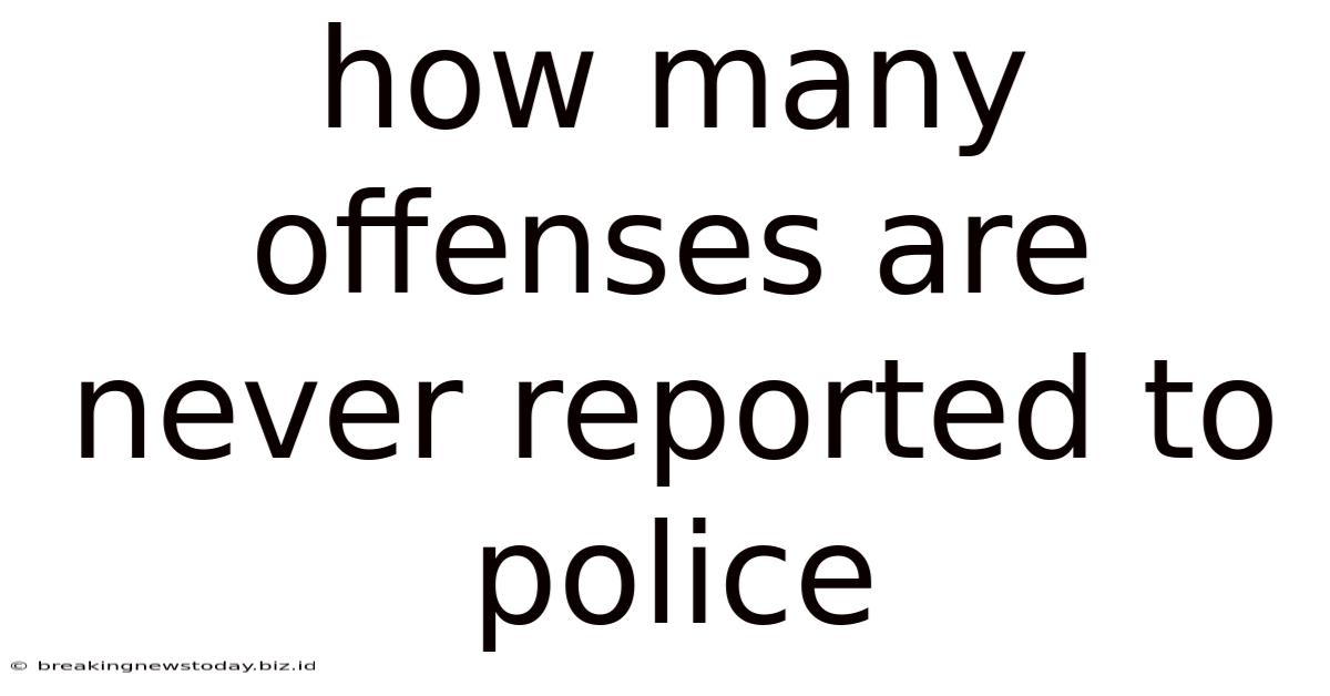 How Many Offenses Are Never Reported To Police