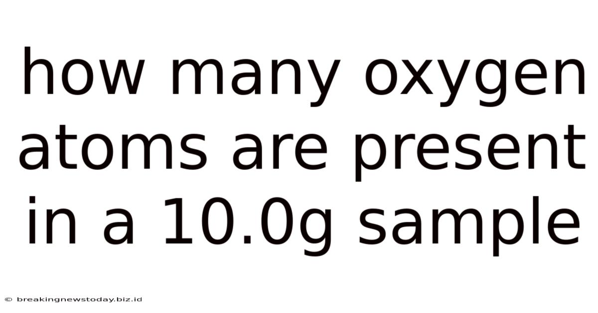 How Many Oxygen Atoms Are Present In A 10.0g Sample