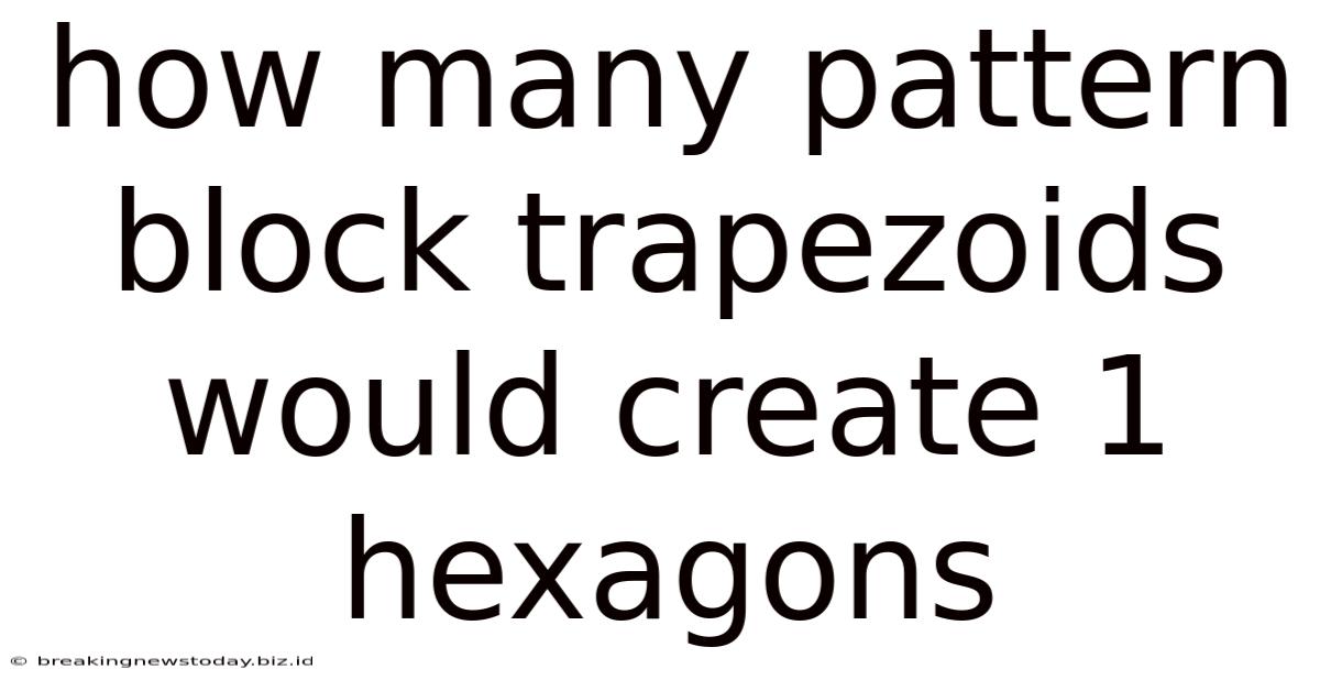 How Many Pattern Block Trapezoids Would Create 1 Hexagons