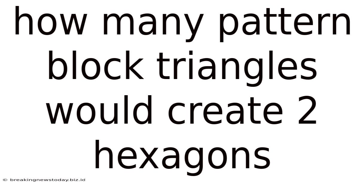 How Many Pattern Block Triangles Would Create 2 Hexagons