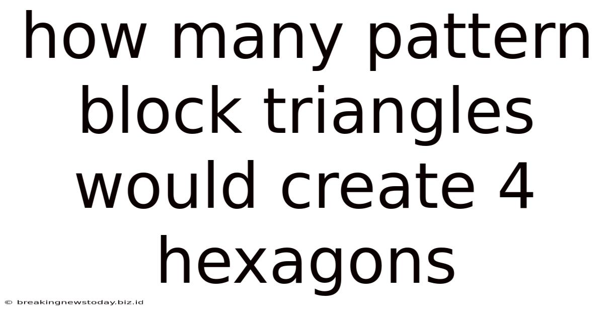 How Many Pattern Block Triangles Would Create 4 Hexagons