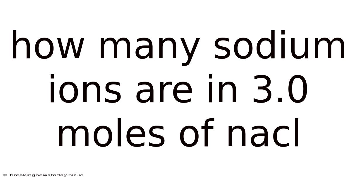 How Many Sodium Ions Are In 3.0 Moles Of Nacl