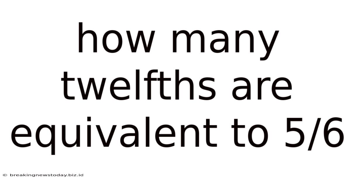 How Many Twelfths Are Equivalent To 5/6