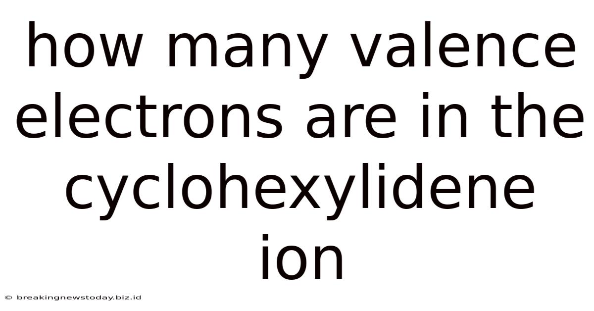 How Many Valence Electrons Are In The Cyclohexylidene Ion
