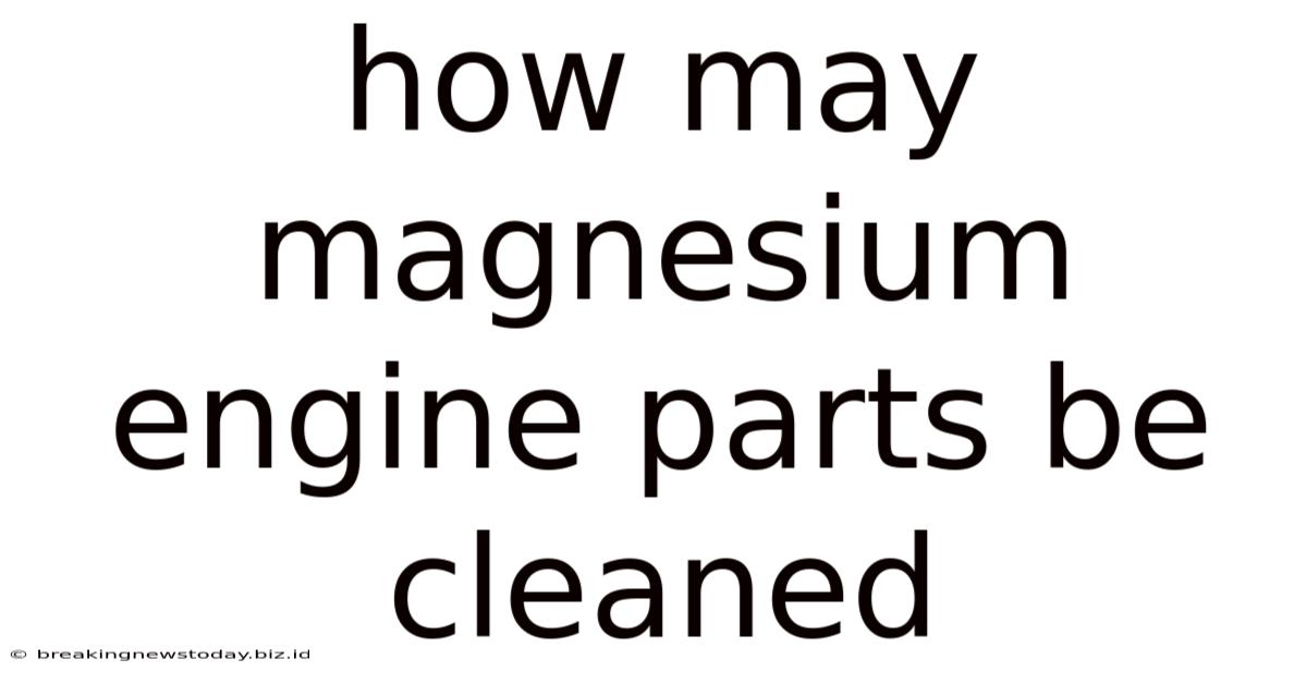 How May Magnesium Engine Parts Be Cleaned