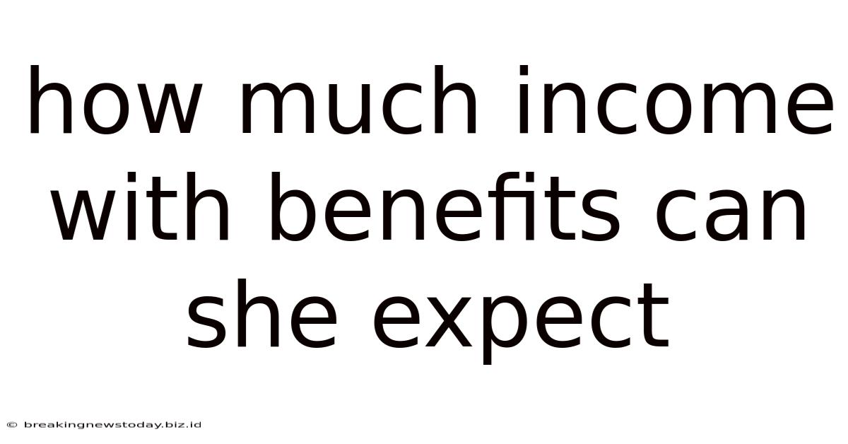 How Much Income With Benefits Can She Expect