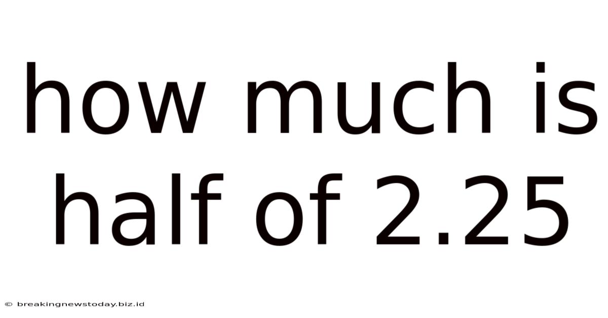 How Much Is Half Of 2.25