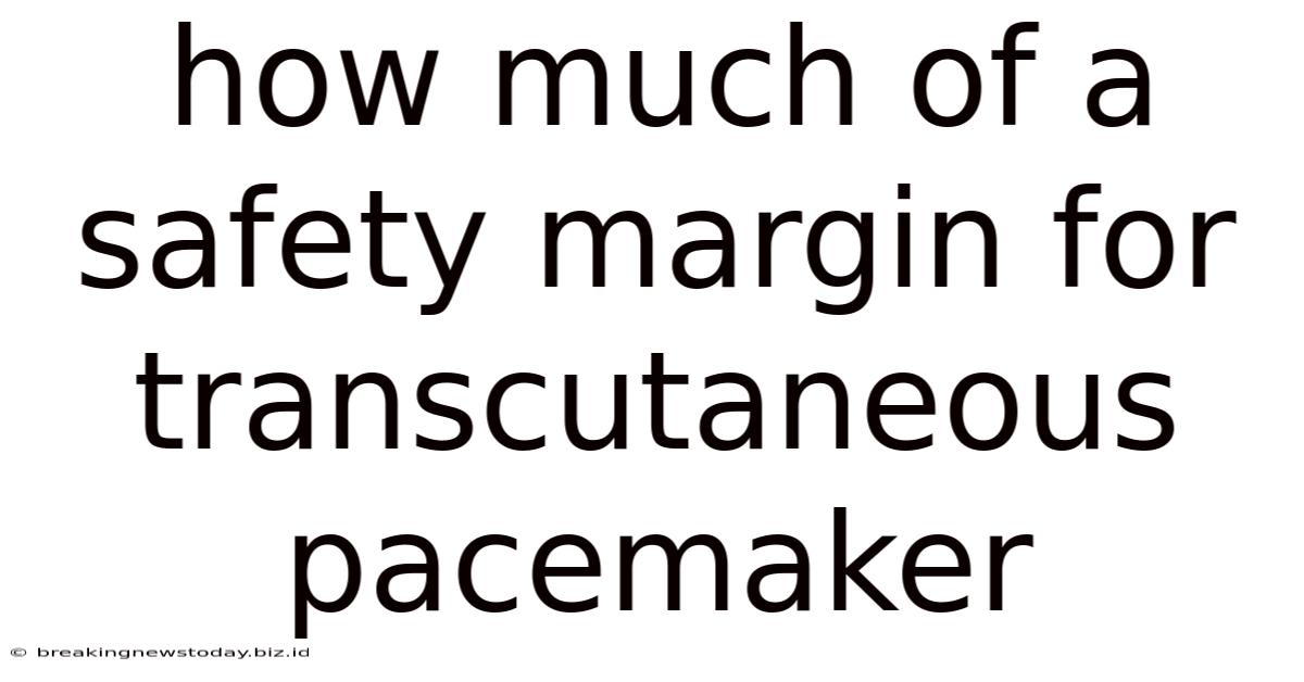 How Much Of A Safety Margin For Transcutaneous Pacemaker