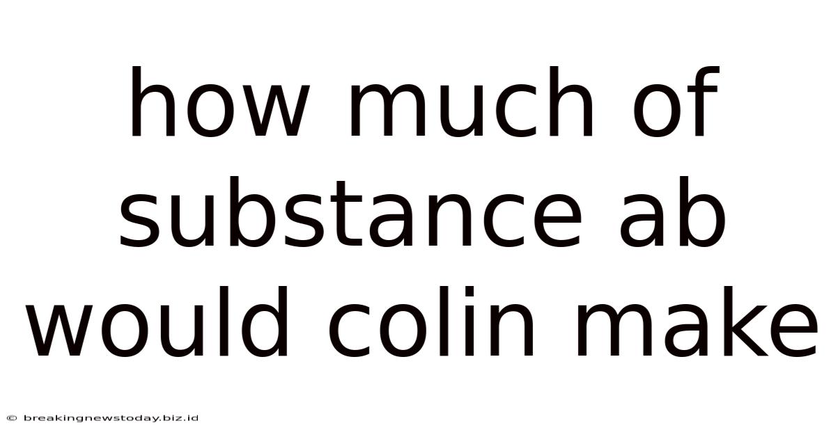 How Much Of Substance Ab Would Colin Make