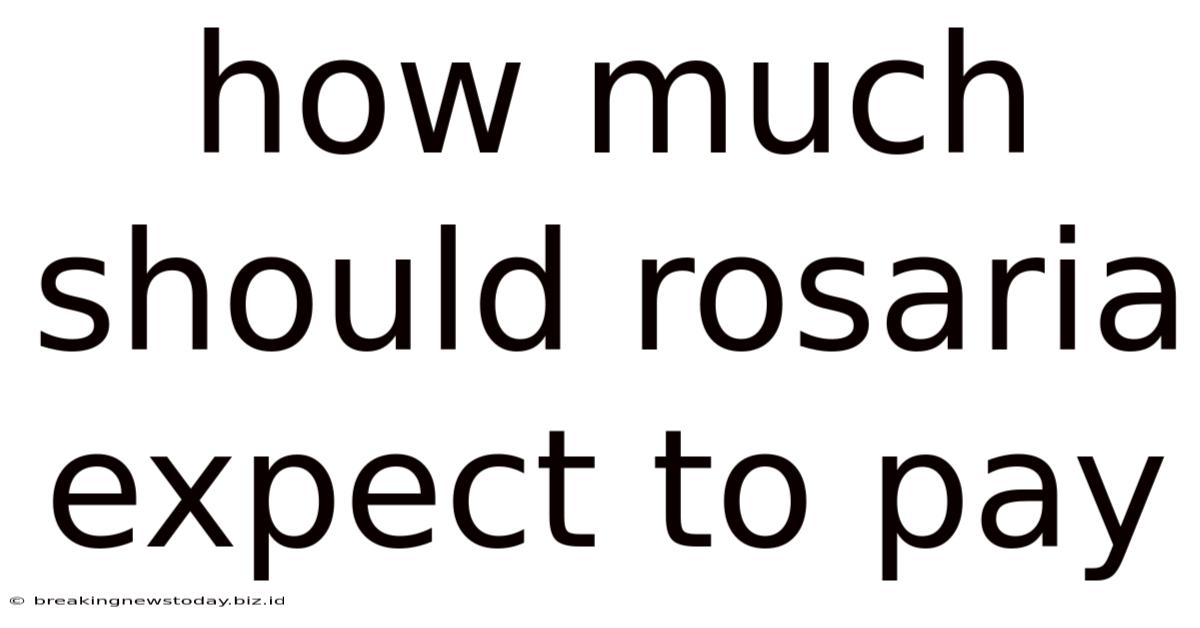How Much Should Rosaria Expect To Pay