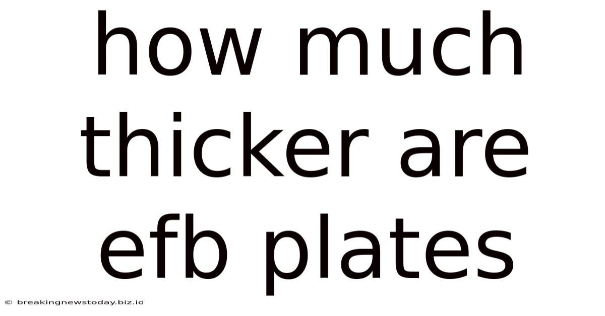 How Much Thicker Are Efb Plates