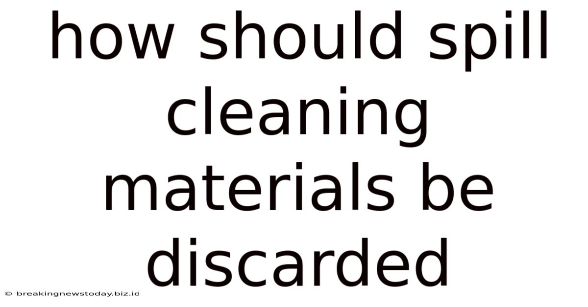 How Should Spill Cleaning Materials Be Discarded