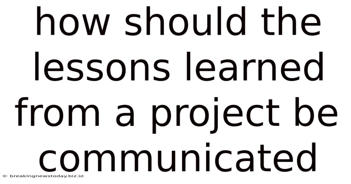 How Should The Lessons Learned From A Project Be Communicated