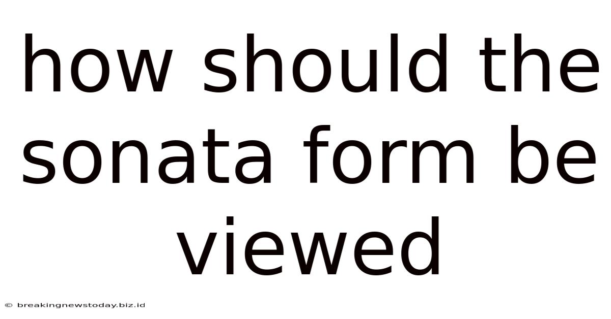 How Should The Sonata Form Be Viewed