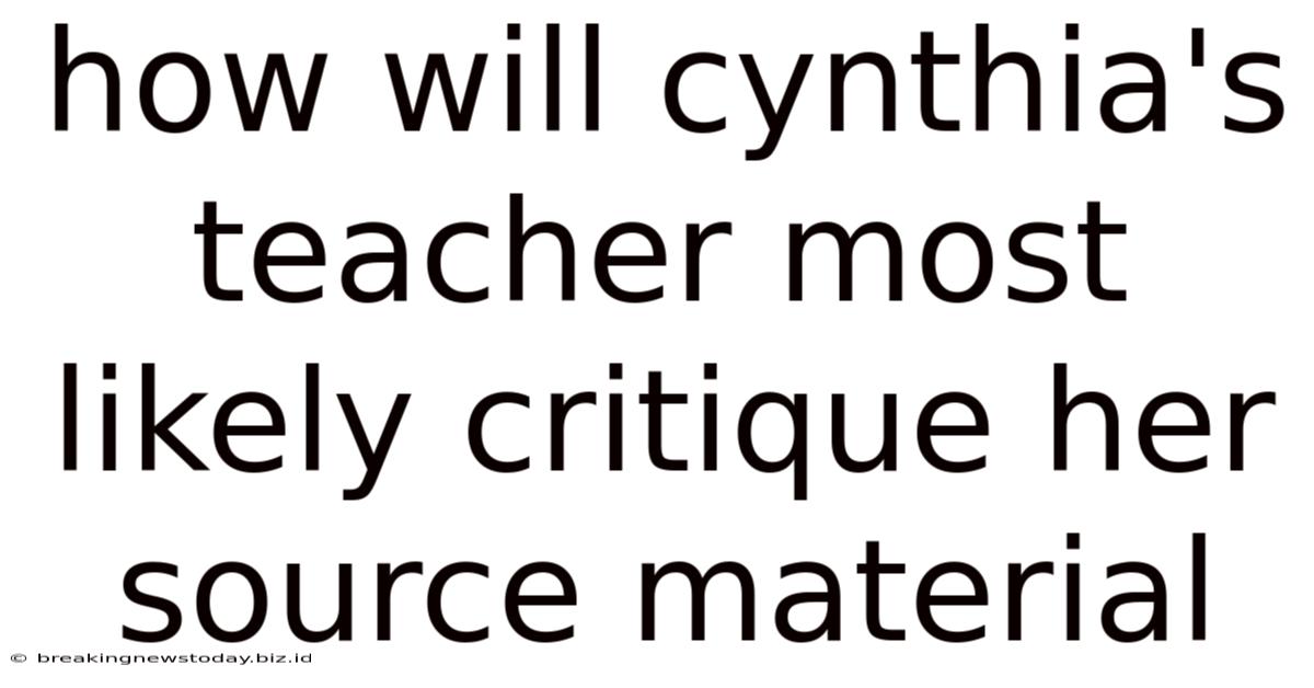 How Will Cynthia's Teacher Most Likely Critique Her Source Material