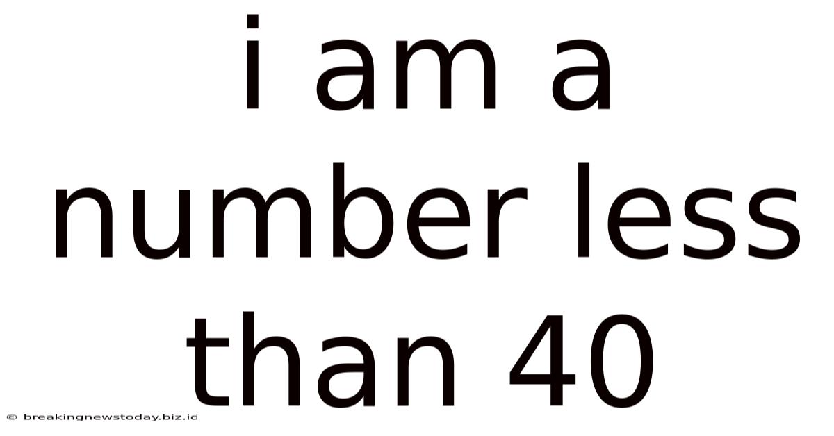 I Am A Number Less Than 40