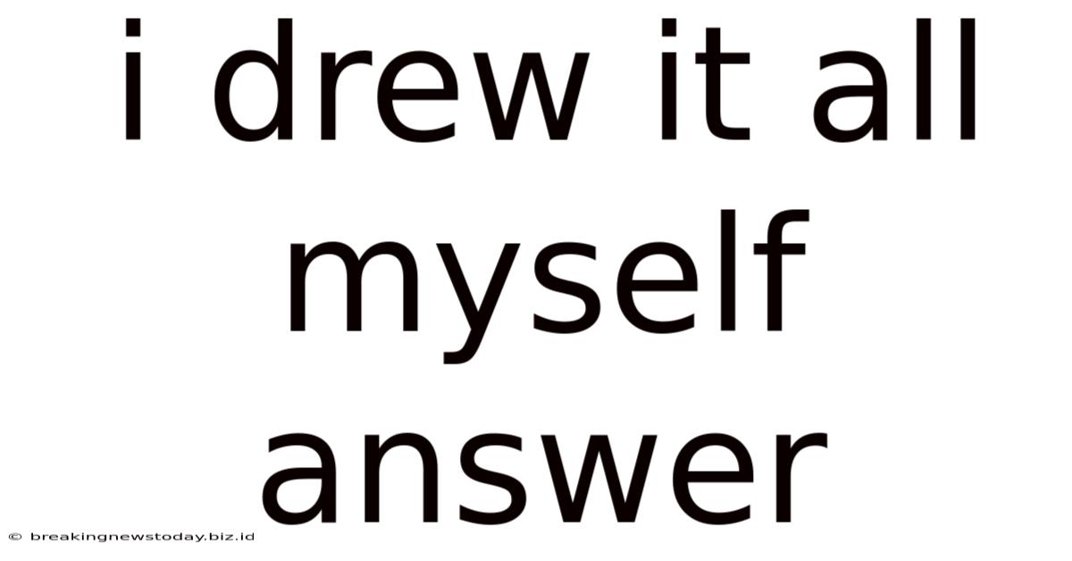 I Drew It All Myself Answer