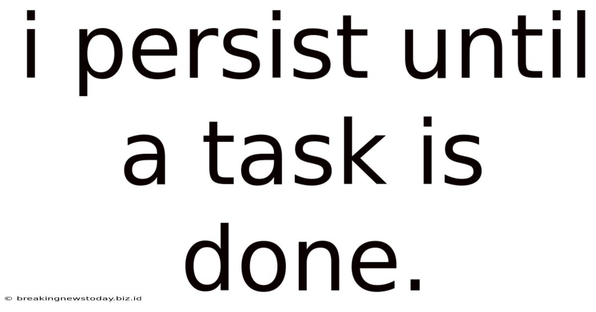 I Persist Until A Task Is Done.