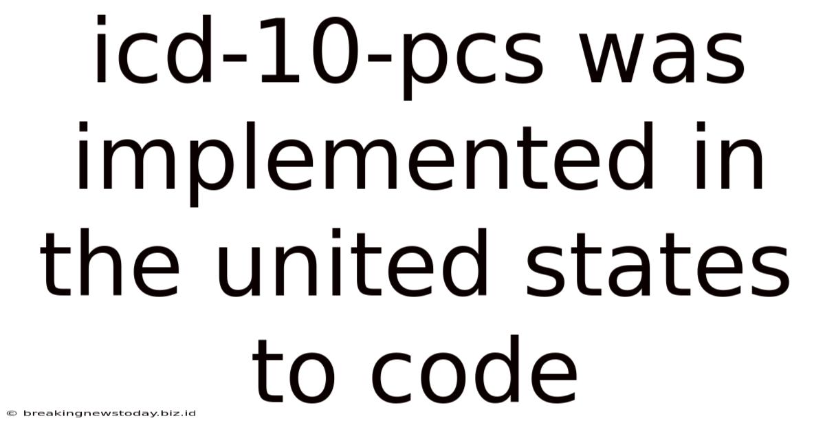 Icd-10-pcs Was Implemented In The United States To Code