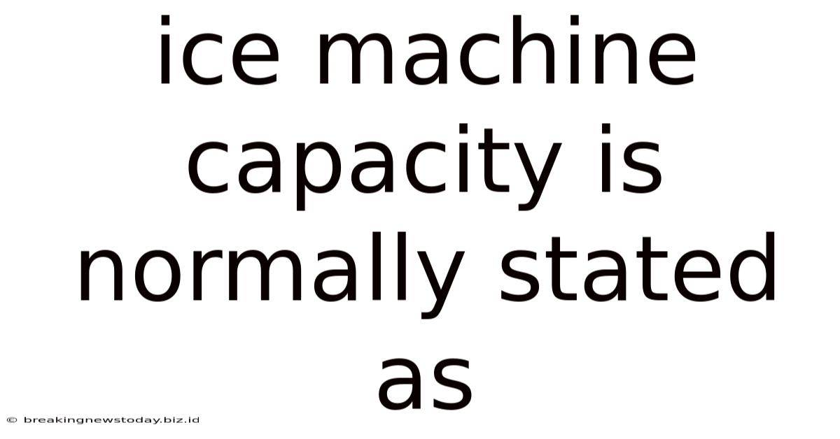 Ice Machine Capacity Is Normally Stated As