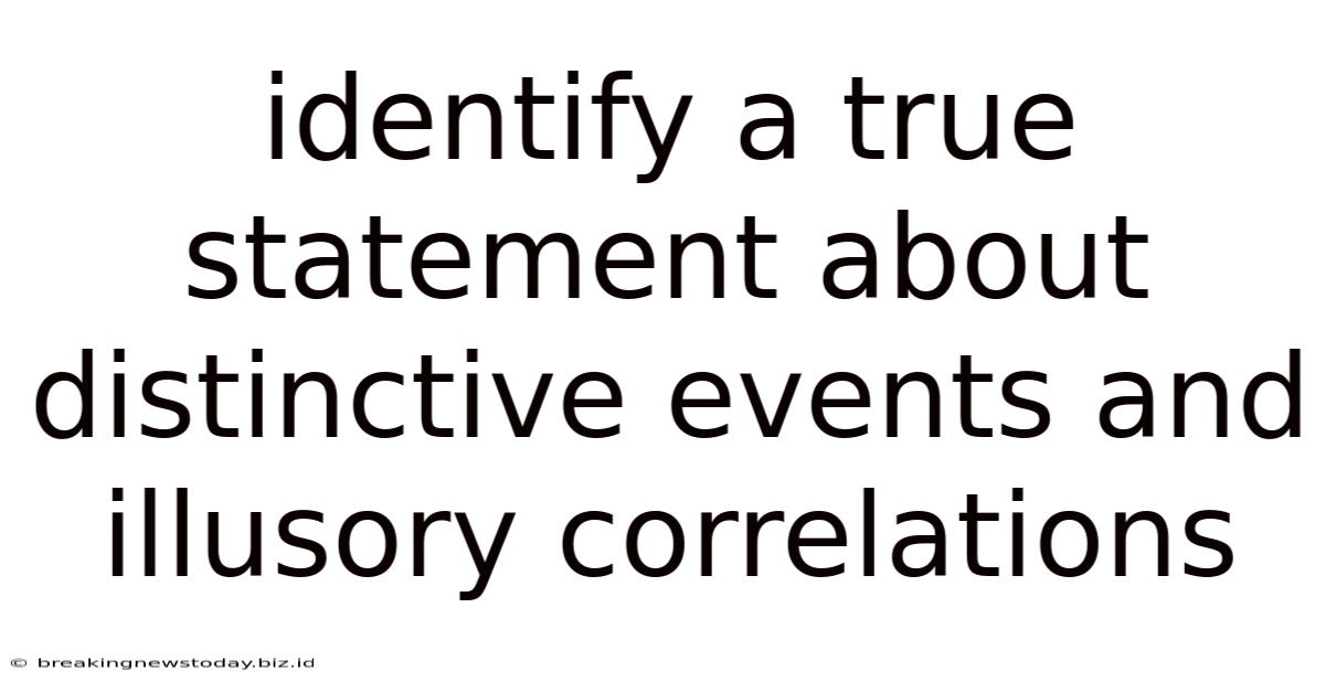 Identify A True Statement About Distinctive Events And Illusory Correlations