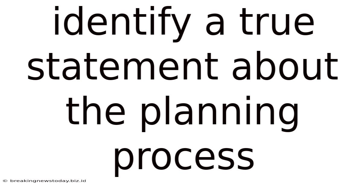 Identify A True Statement About The Planning Process