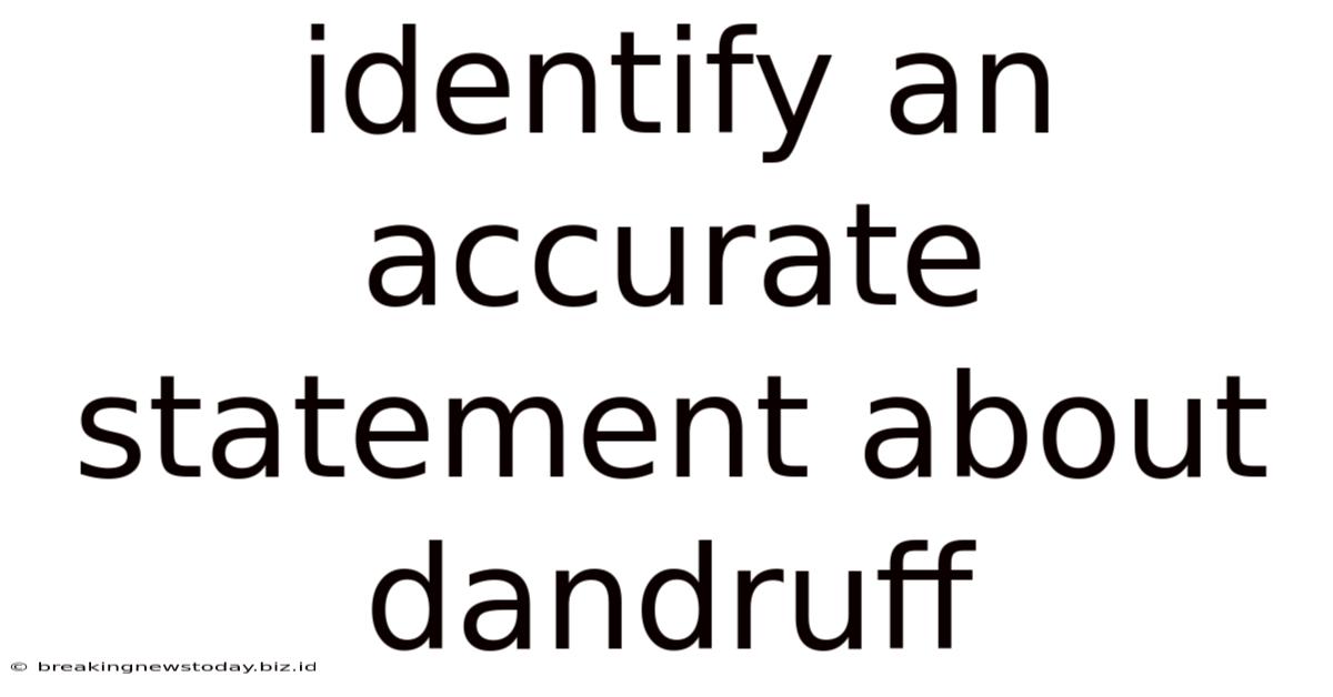 Identify An Accurate Statement About Dandruff