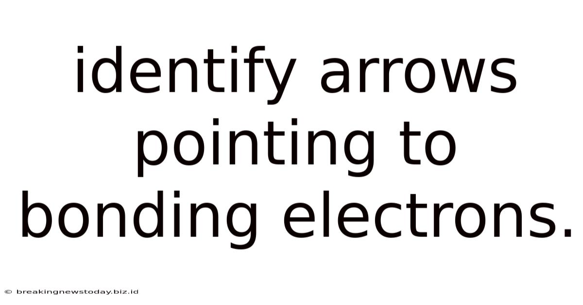 Identify Arrows Pointing To Bonding Electrons.