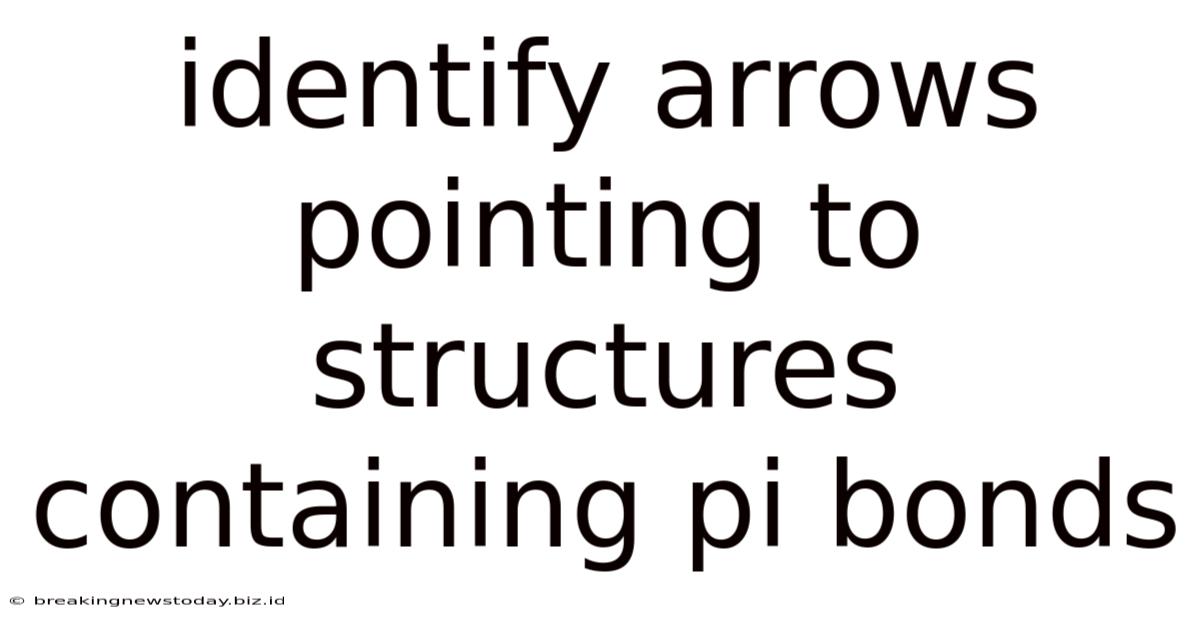 Identify Arrows Pointing To Structures Containing Pi Bonds