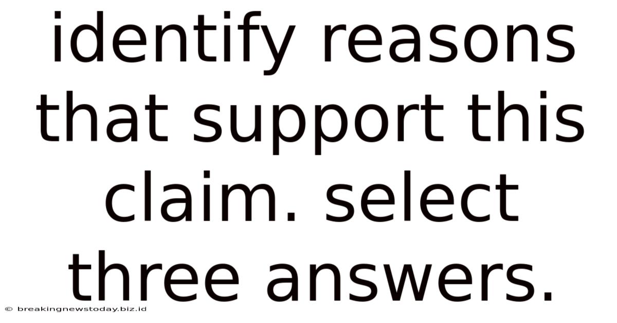Identify Reasons That Support This Claim. Select Three Answers.