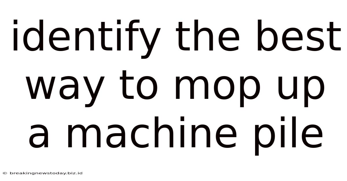 Identify The Best Way To Mop Up A Machine Pile