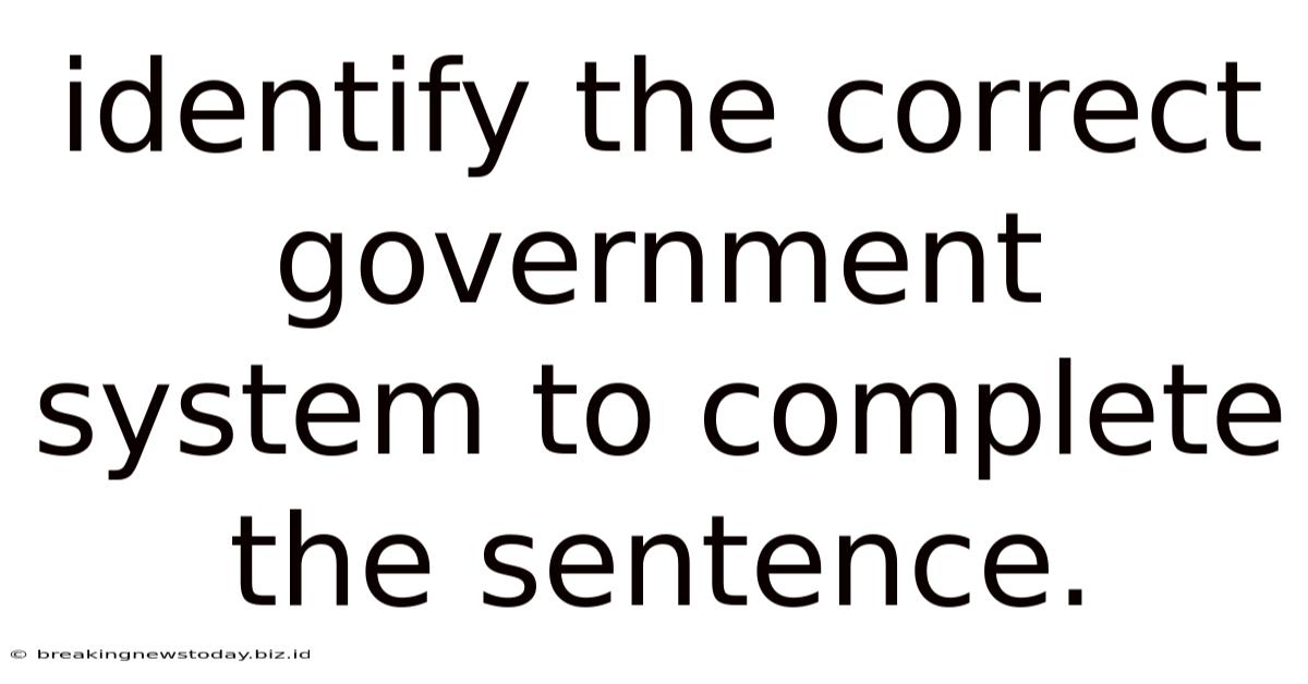 Identify The Correct Government System To Complete The Sentence.