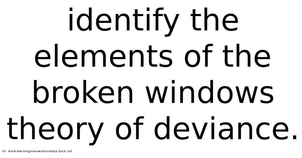Identify The Elements Of The Broken Windows Theory Of Deviance.