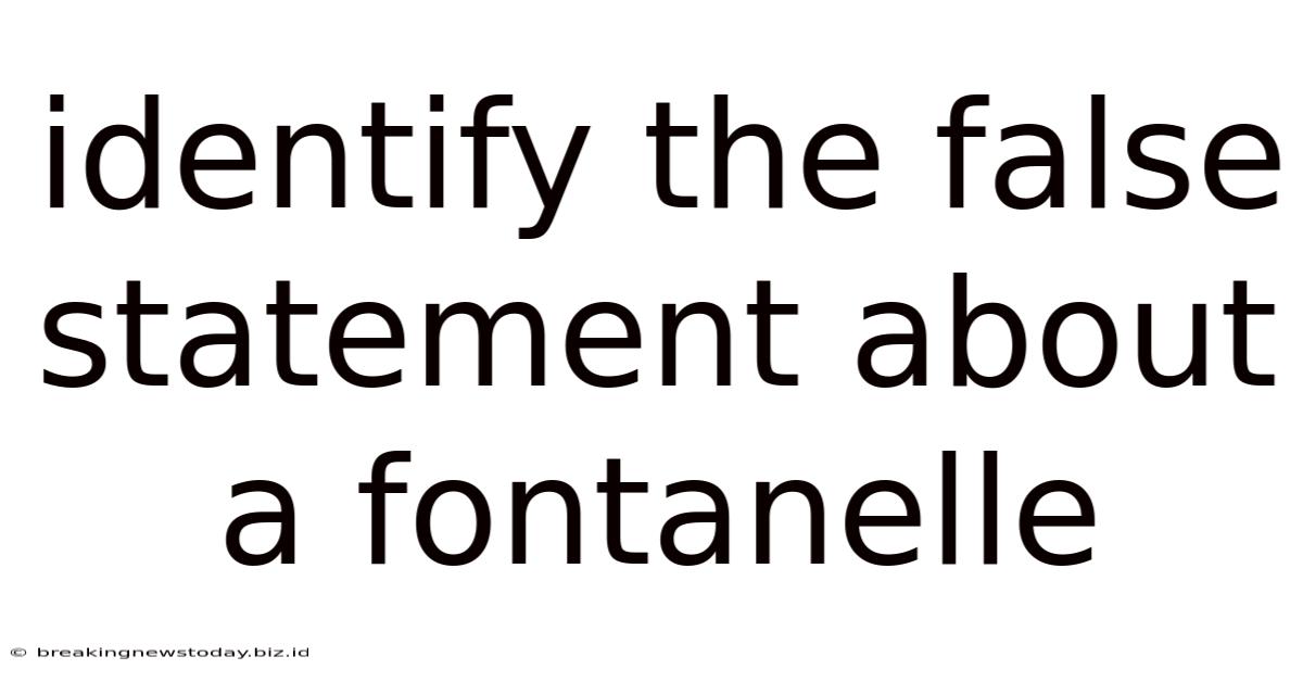 Identify The False Statement About A Fontanelle