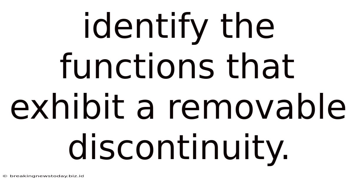 Identify The Functions That Exhibit A Removable Discontinuity.