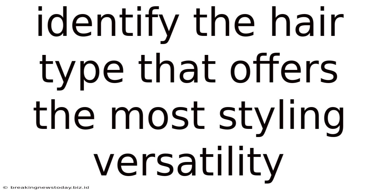 Identify The Hair Type That Offers The Most Styling Versatility