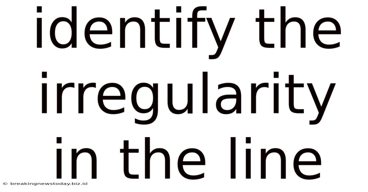Identify The Irregularity In The Line