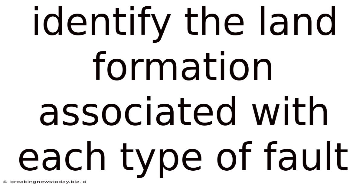 Identify The Land Formation Associated With Each Type Of Fault