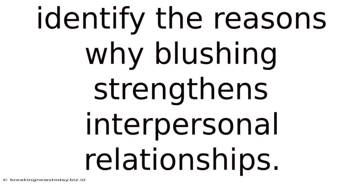 Identify The Reasons Why Blushing Strengthens Interpersonal Relationships.
