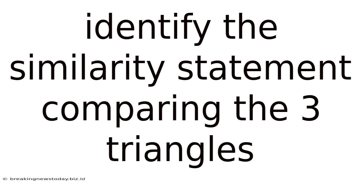 Identify The Similarity Statement Comparing The 3 Triangles
