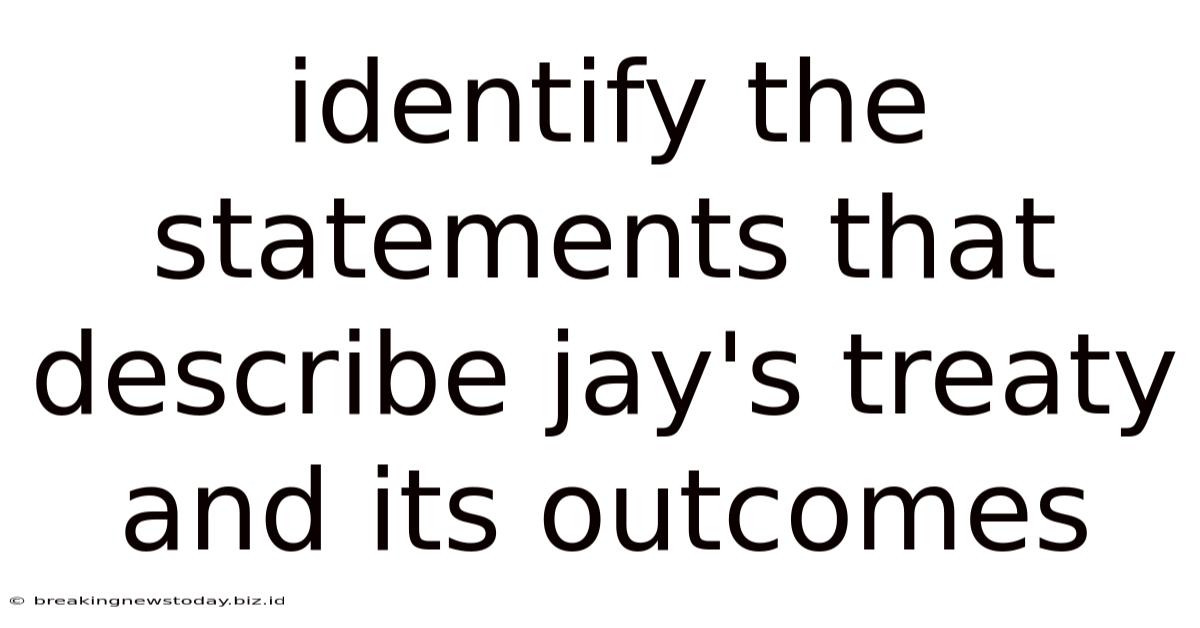 Identify The Statements That Describe Jay's Treaty And Its Outcomes